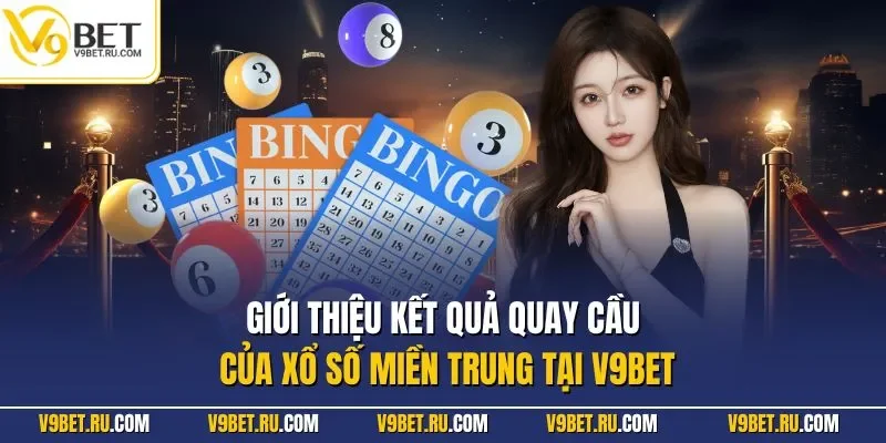 Giới thiệu kết quả quay cầu của xổ số miền Trung tại V9BET