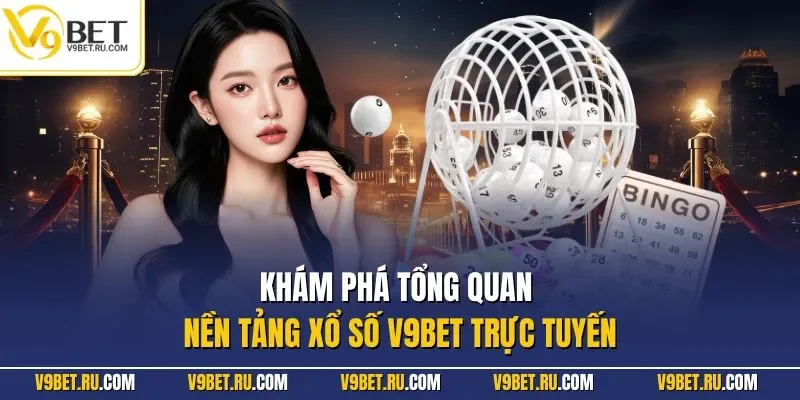 Khám phá tổng quan nền tảng xổ số V9BET trực tuyến