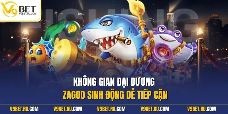 Không gian đại dương Zagoo sinh động dễ tiếp cận