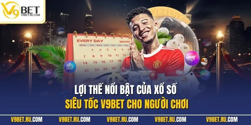 Lợi thế nổi bật của xổ số siêu tốc V9BET cho người chơi