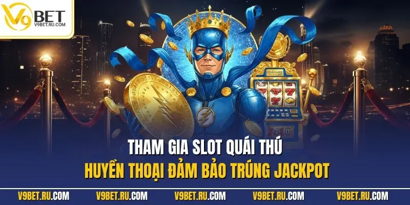 Tham gia slot Quái Thú Huyền Thoại đảm bảo trúng Jackpot