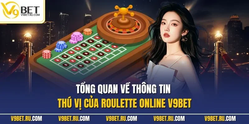 Tổng quan về thông tin thú vị của Roulette online V9BET